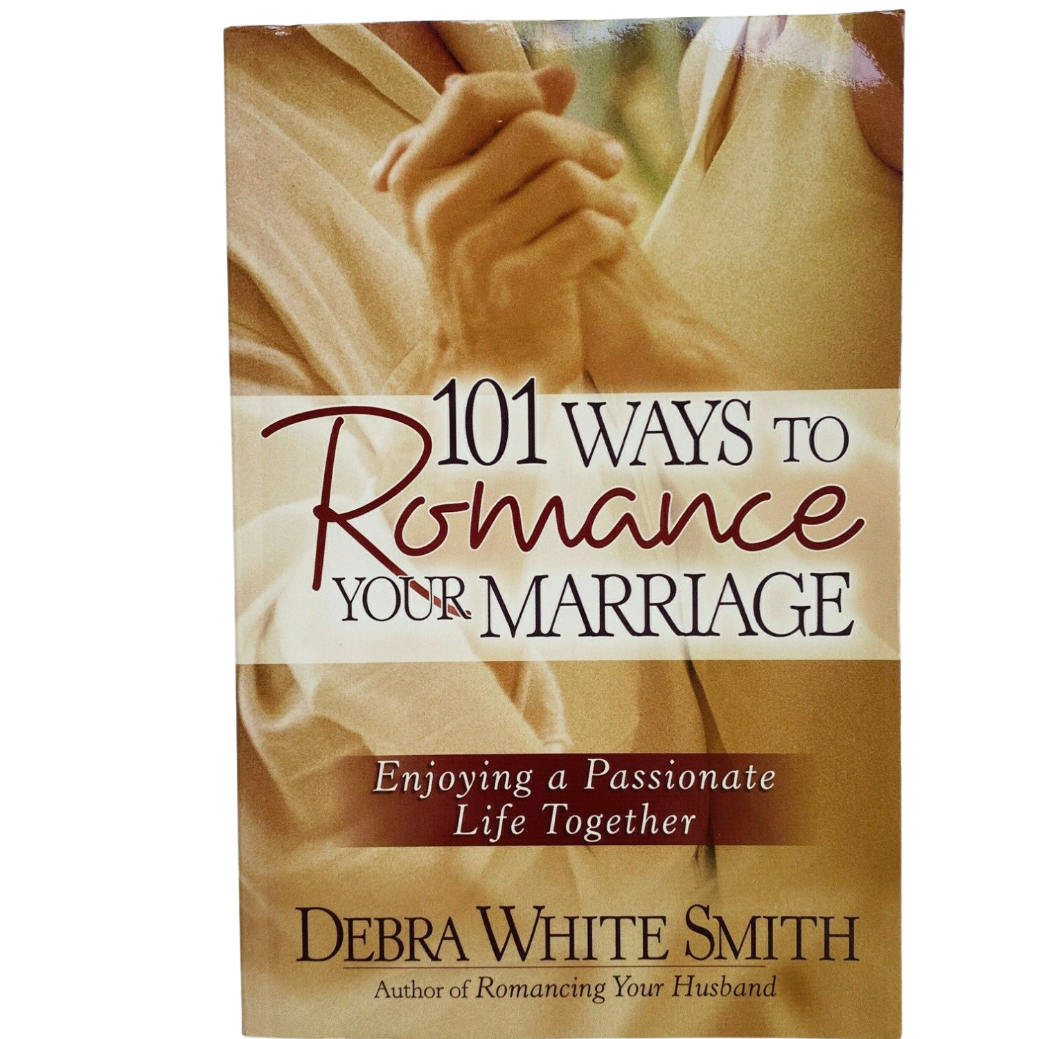 101 Ways to Romance Your Marriage : Enjoying a Passionate Life Together by Debra White Smith (2003, Trade Paperback)